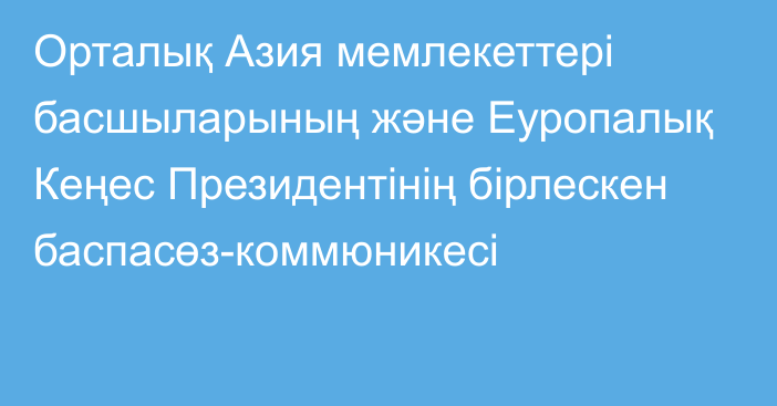 Орталық Азия мемлекеттері басшыларының және Еуропалық Кеңес Президентінің бірлескен баспасөз-коммюникесі