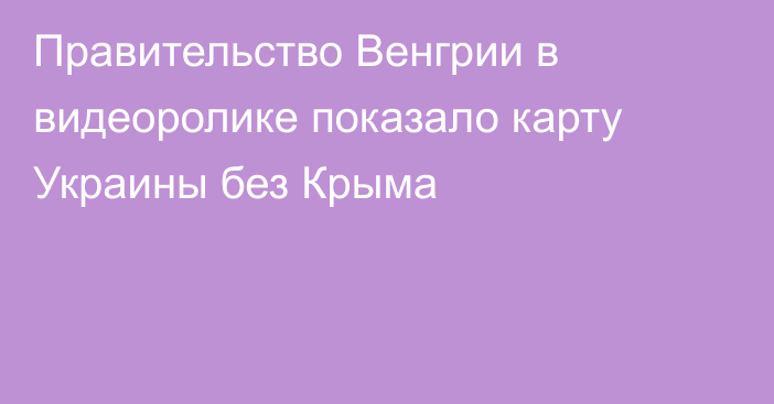 Правительство Венгрии в видеоролике показало карту Украины без Крыма