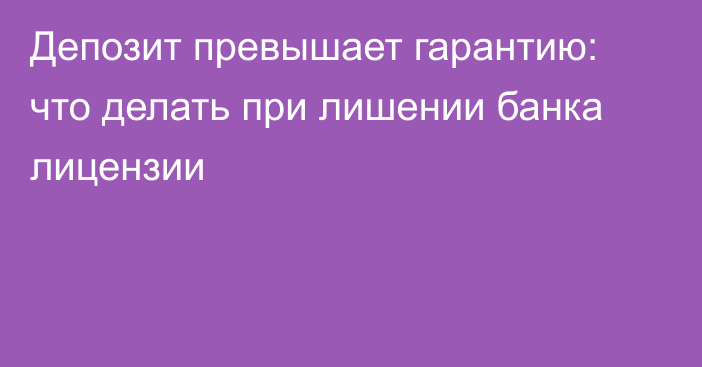 Депозит превышает гарантию: что делать при лишении банка лицензии