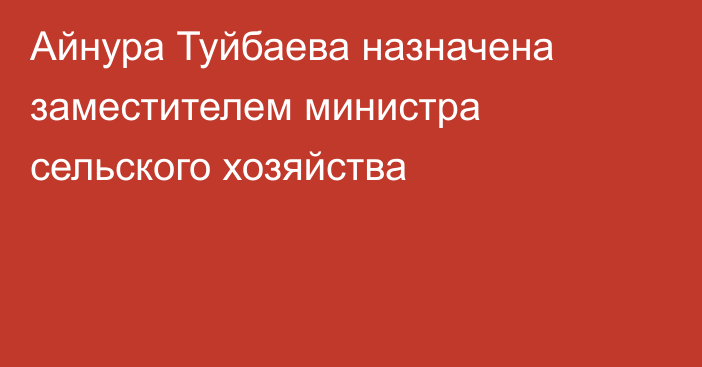 Айнура Туйбаева назначена заместителем министра сельского хозяйства