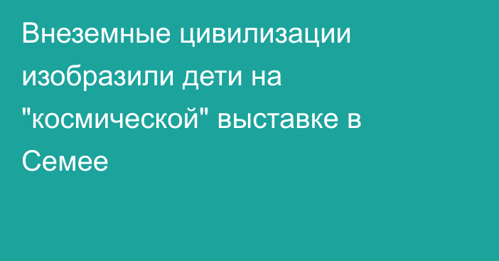 Внеземные цивилизации изобразили дети на 