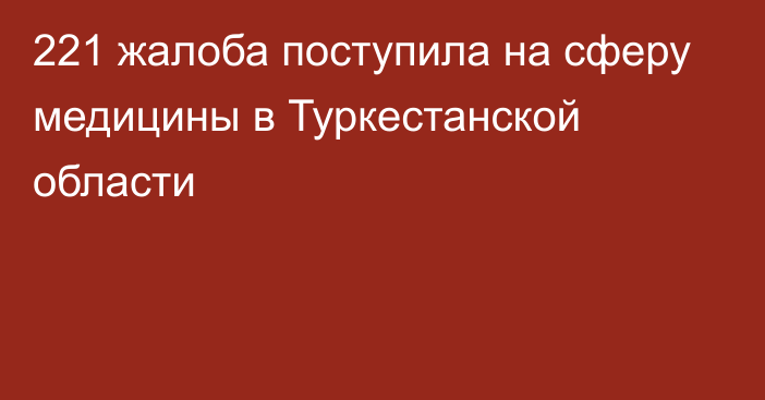 221 жалоба поступила на сферу медицины в Туркестанской области