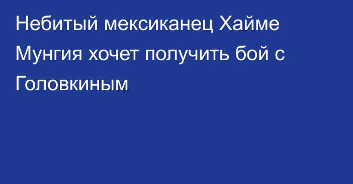 Небитый мексиканец Хайме Мунгия хочет получить бой с Головкиным