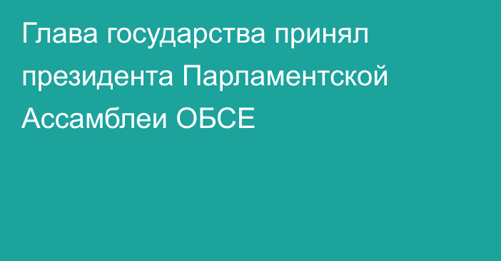 Глава государства принял президента Парламентской Ассамблеи ОБСЕ