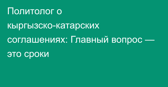 Политолог о кыргызско-катарских соглашениях: Главный вопрос — это сроки 