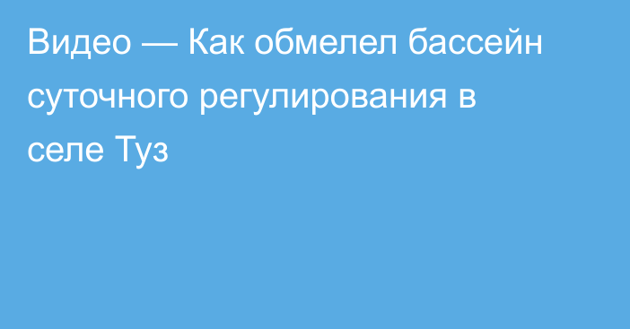 Видео — Как обмелел бассейн суточного регулирования в селе Туз