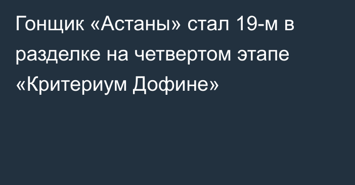 Гонщик «Астаны» стал 19-м в разделке на четвертом этапе «Критериум Дофине»