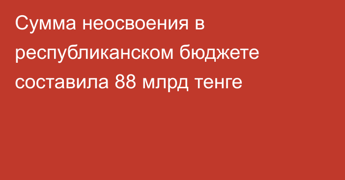 Сумма неосвоения в республиканском бюджете составила 88 млрд тенге