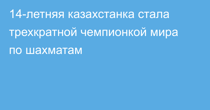 14-летняя казахстанка стала трехкратной чемпионкой мира по шахматам