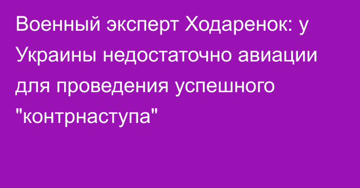 Военный эксперт Ходаренок: у Украины недостаточно авиации для проведения успешного 