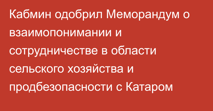 Кабмин одобрил Меморандум о взаимопонимании и сотрудничестве в области сельского хозяйства и продбезопасности с Катаром