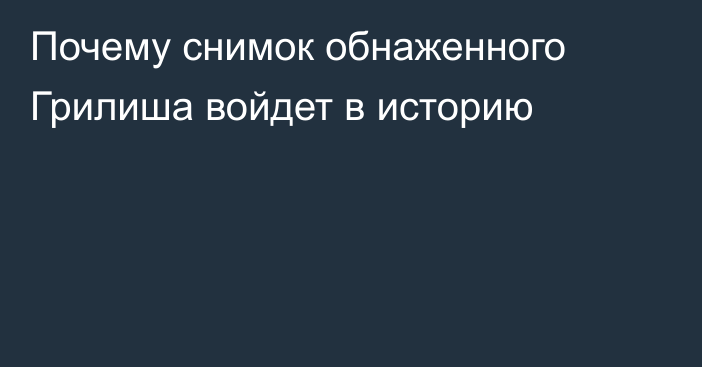 Почему снимок обнаженного Грилиша войдет в историю