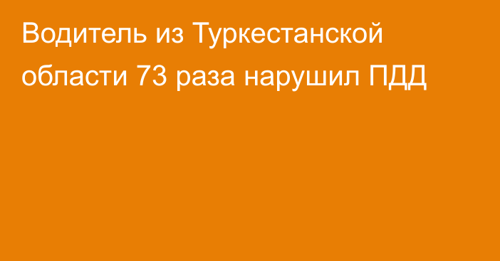 Водитель из Туркестанской области 73 раза нарушил ПДД