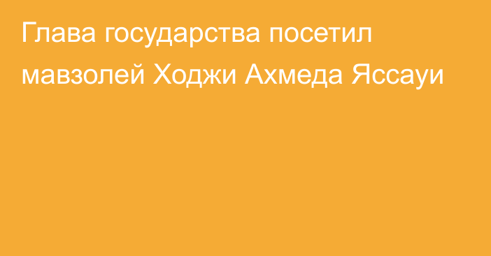 Глава государства посетил мавзолей Ходжи Ахмеда Яссауи