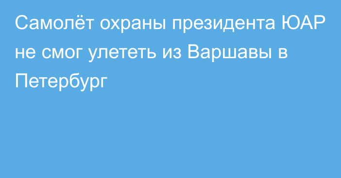 Самолёт охраны президента ЮАР не смог улететь из Варшавы в Петербург