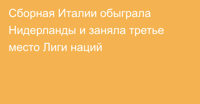 Сборная Италии обыграла Нидерланды и заняла третье место Лиги наций