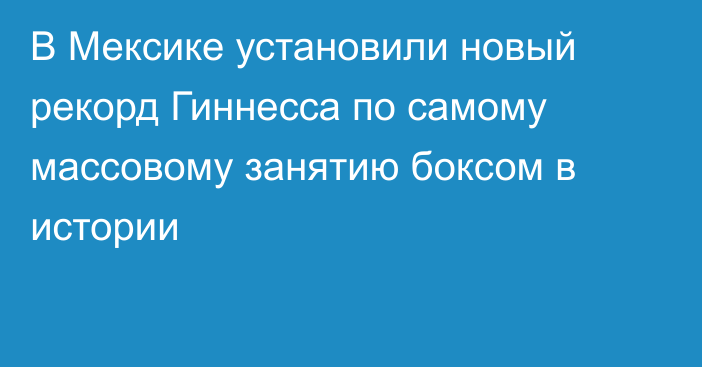 В Мексике установили новый рекорд Гиннесса по самому массовому занятию боксом в истории