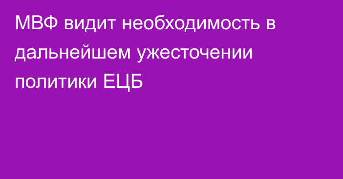 МВФ видит необходимость в дальнейшем ужесточении политики ЕЦБ