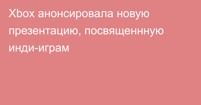 Xbox анонсировала новую презентацию, посвященнную инди-играм