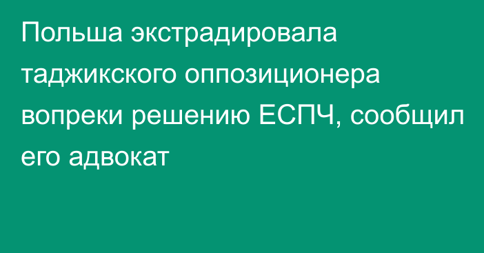 Польша экстрадировала таджикского оппозиционера вопреки решению ЕСПЧ, сообщил его адвокат