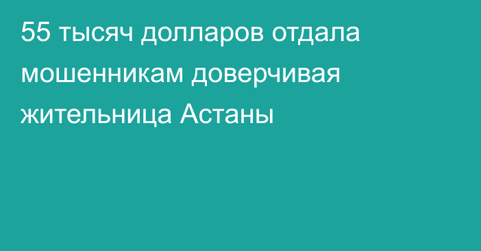 55 тысяч долларов отдала мошенникам доверчивая жительница Астаны