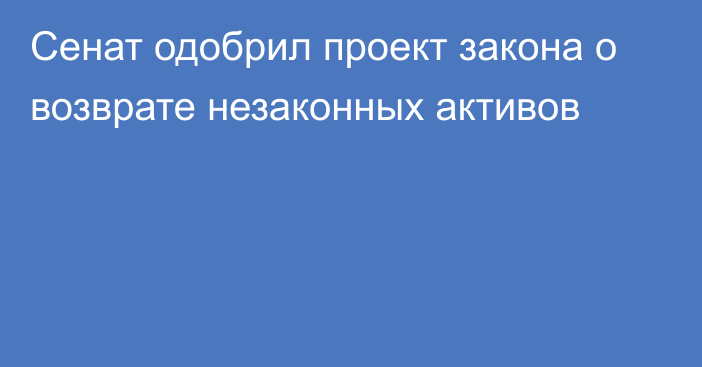 Сенат одобрил проект закона о возврате незаконных активов