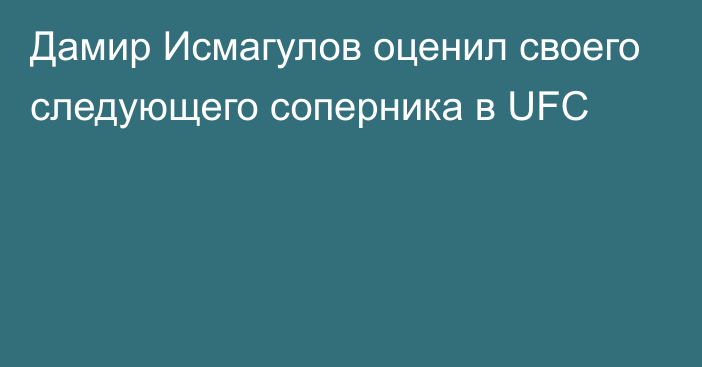 Дамир Исмагулов оценил своего следующего соперника в UFC