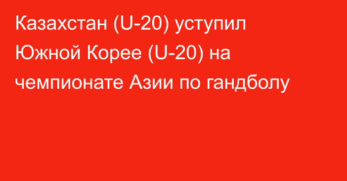 Казахстан (U-20) уступил Южной Корее (U-20) на чемпионате Азии по гандболу