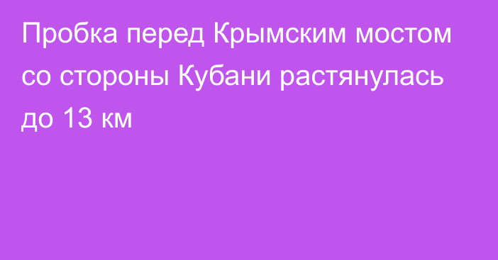 Пробка перед Крымским мостом со стороны Кубани растянулась до 13 км