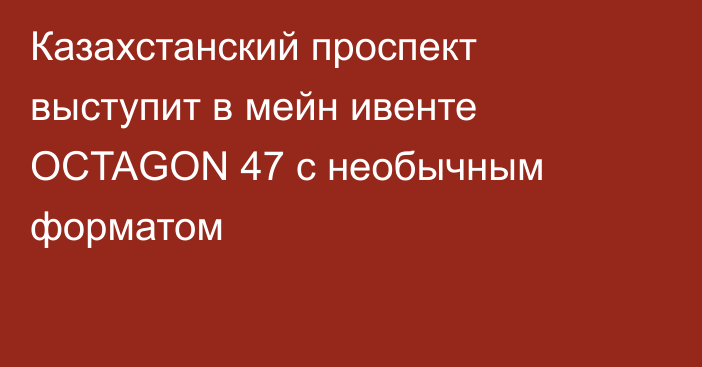 Казахстанский проспект выступит в мейн ивенте OCTAGON 47 с необычным форматом