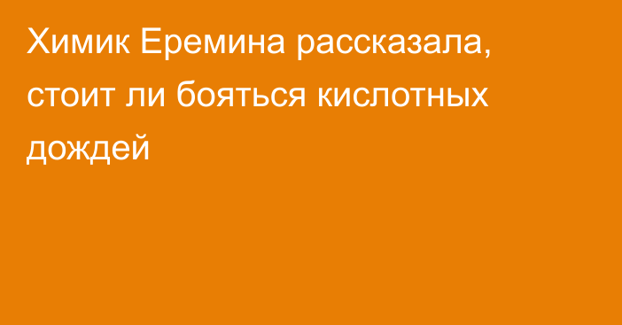 Химик Еремина рассказала, стоит ли бояться кислотных дождей