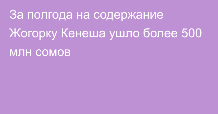 За полгода на содержание Жогорку Кенеша ушло более 500 млн сомов