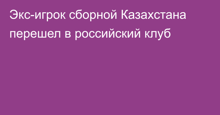 Экс-игрок сборной Казахстана перешел в российский клуб