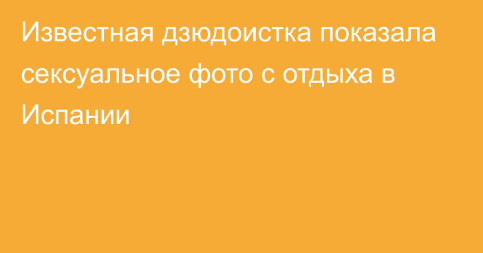 Известная дзюдоистка показала сексуальное фото с отдыха в Испании