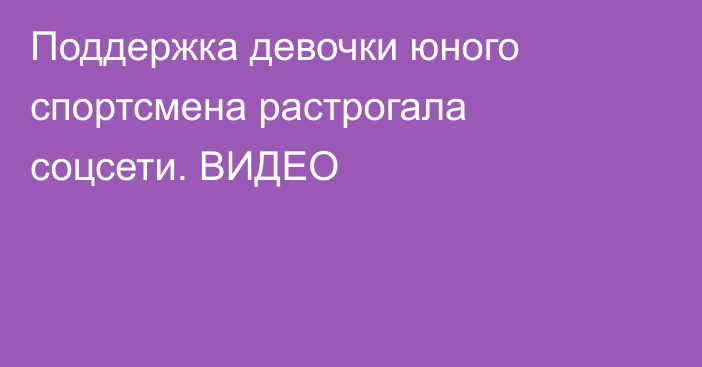 Поддержка девочки юного спортсмена растрогала соцсети. ВИДЕО