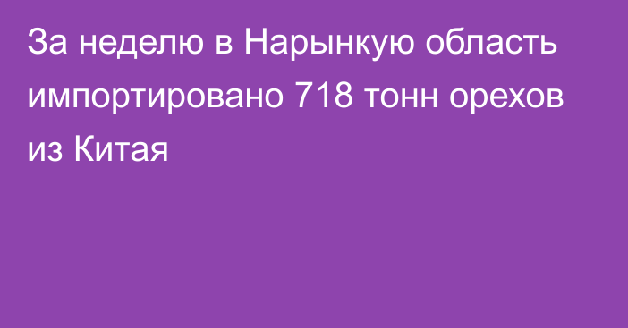 За неделю в Нарынкую область импортировано 718 тонн орехов из Китая