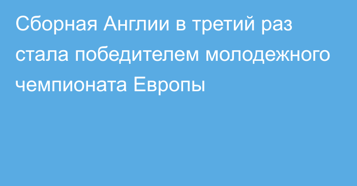 Сборная Англии в третий раз стала победителем молодежного чемпионата Европы