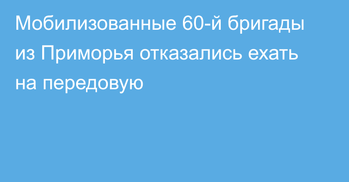 Мобилизованные 60-й бригады из Приморья отказались ехать на передовую