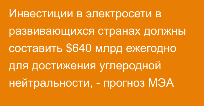 Инвестиции в электросети в развивающихся странах должны составить $640 млрд ежегодно для достижения углеродной нейтральности, - прогноз МЭА