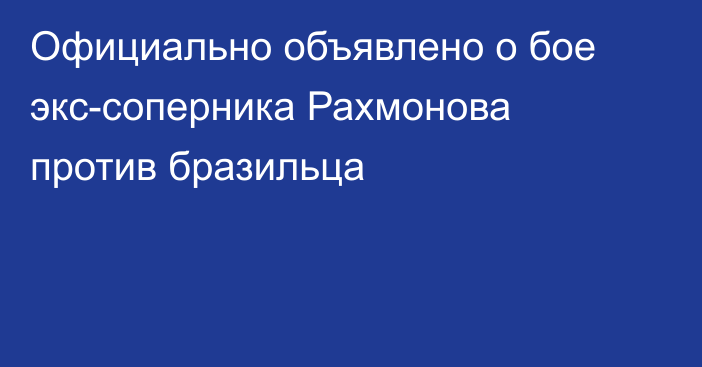 Официально объявлено о бое экс-соперника Рахмонова против бразильца