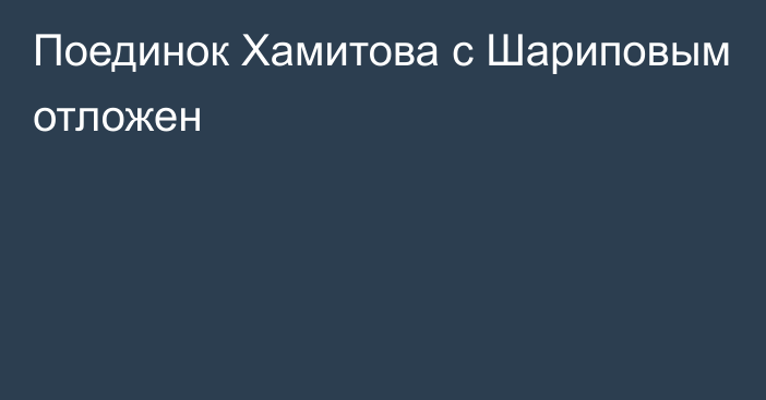 Поединок Хамитова с Шариповым отложен