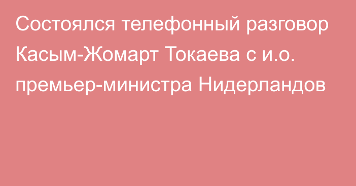 Состоялся телефонный разговор Касым-Жомарт Токаева с и.о. премьер-министра Нидерландов