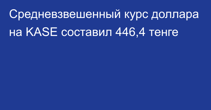 Средневзвешенный курс доллара на KASE составил 446,4 тенге