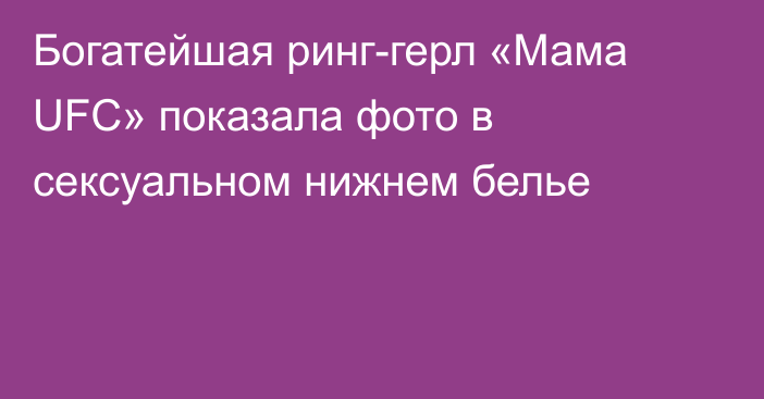 Богатейшая ринг-герл «Мама UFC» показала фото в сексуальном нижнем белье