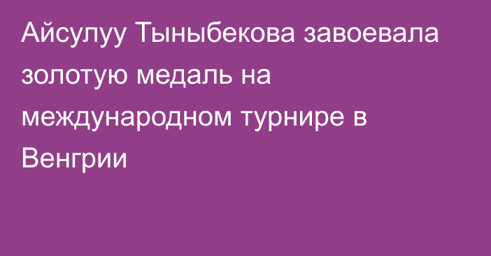 Айсулуу Тыныбекова завоевала золотую медаль на международном турнире в Венгрии