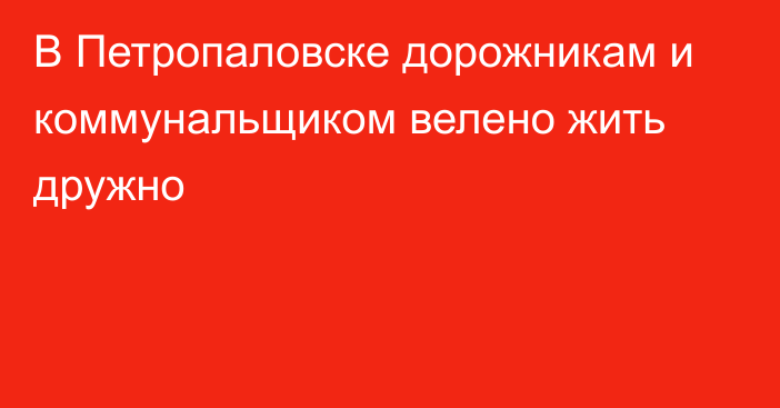 В Петропаловске дорожникам и коммунальщиком велено жить дружно