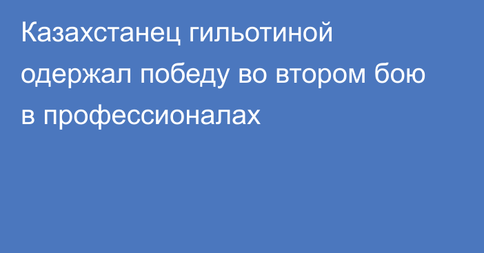 Казахстанец гильотиной одержал победу во втором бою в профессионалах