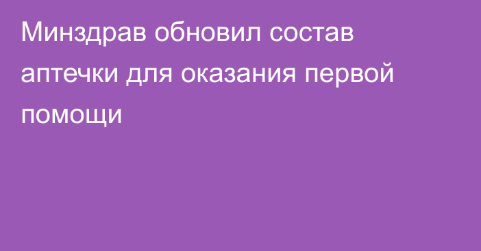 Минздрав обновил состав аптечки для оказания первой помощи