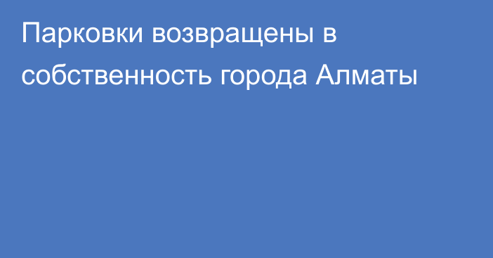 Парковки возвращены в собственность города Алматы