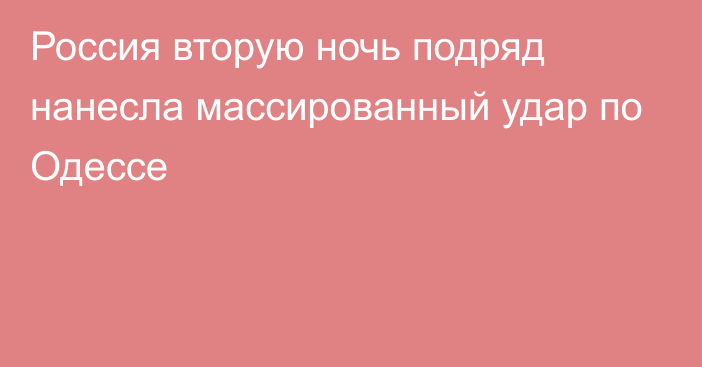 Россия вторую ночь подряд нанесла массированный удар по Одессе